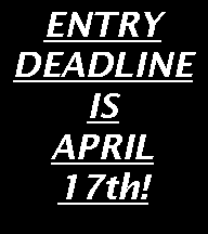 Text Box: ENTRY  DEADLINE  IS  APRIL 17th!